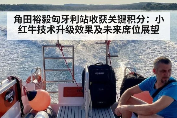 角田裕毅匈牙利站收获关键积分:小红牛技术升级效果及未来席位展望